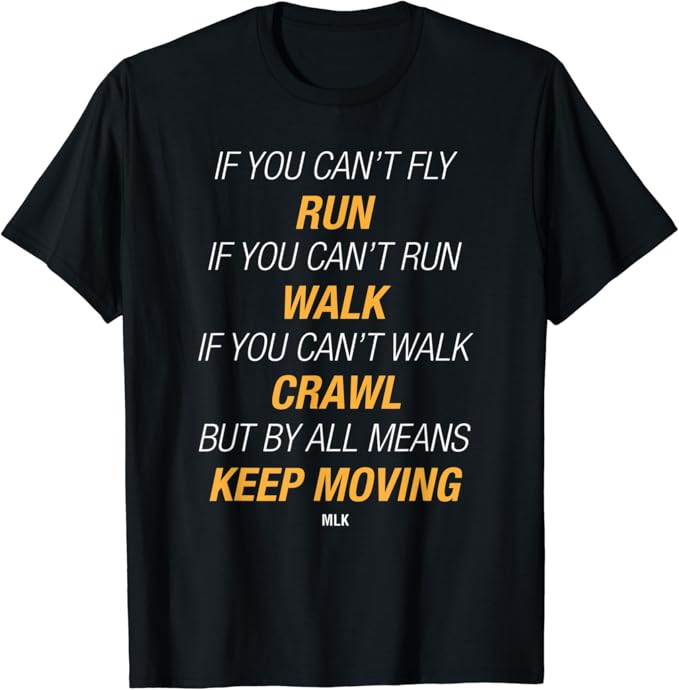 If You Can't Fly Run But By All Means Keep Moving TShirt